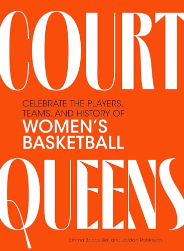 Court Queens: Celebrate the Players, Teams, and History of Women's Basketball - Hardcover
