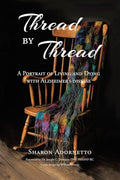 Thread by Thread: A Portrait of Living and Dying with Alzheimer's Disease - Paperback