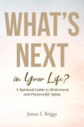What's Next in Your Life?: A Spiritual Guide to Retirement and Purposeful Aging - Paperback