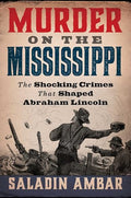 Murder on the Mississippi: The Shocking Crimes That Shaped Abraham Lincoln - Hardcover