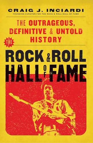 The Rock & Roll Hall of Fame: The Outrageous, Definitive & Untold History - Hardcover