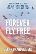 Forever Fly Free: One Woman's Story of Resilience and the Power of Hope and Love - Hardcover