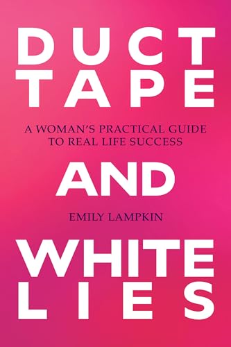 Duct Tape and White Lies: A Woman's Practical Guide to Real Life Success - Paperback