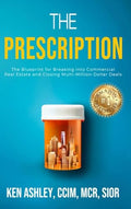 The Prescription: The Blueprint for Breaking Into Commercial Real Estate and Closing Multi-Million-Dollar Deals. - Hardcover