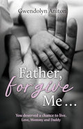 Father Forgive Me: You deserved a chance to live. Love, Mommy and Daddy - Paperback