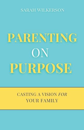 Parenting on Purpose: Casting a Vision For Your Family - Paperback