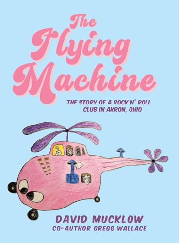 The Flying Machine: The Story of a Rock N' Roll Club in Akron, Ohio - Hardcover