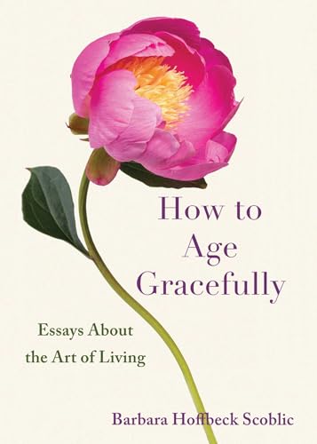 How to Age Gracefully: Essays about the Art of Living - Paperback