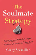 Soulmate Strategy: My Imperfect Plan to Conquer Heartbreak and Find True Love - Paperback