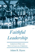 Faithful Leadership: Lessons of How and Why to Lead as a Christian - Paperback