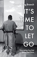 It's Time to Let Go: Stop Letting Your Past Define Your Future - Paperback