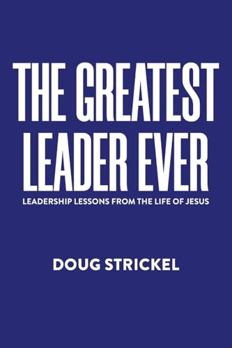 The Greatest Leader Ever: Leadership Lessons from the Life of Jesus - Paperback