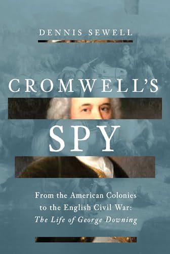 Cromwell's Spy: From the American Colonies to the English Civil War: The Life of George Downing - Hardcover