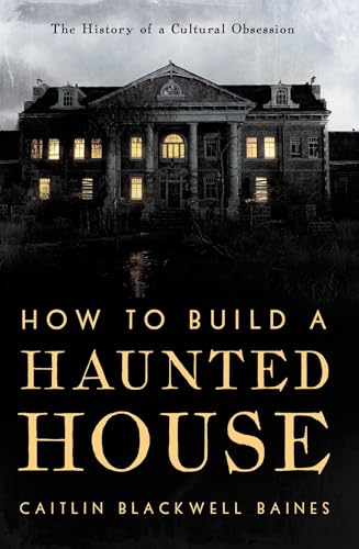 How to Build a Haunted House: The History of a Cultural Obsession - Hardcover