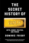 The Secret History of Gold: Myth, Money, Politics, and Power - Hardcover
