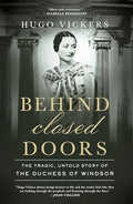 Behind Closed Doors: The Tragic, Untold Story of the Duchess of Windsor - Hardcover