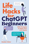 Life Hacks for ChatGPT Beginners: 501 Prompts to Make Your Life Easier - Paperback