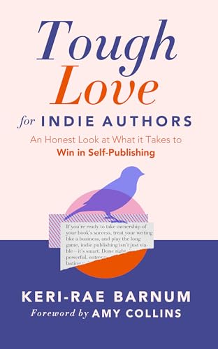 Tough Love for Indie Authors: An Honest Look at What It Takes to Win in Self-Publishing - Paperback