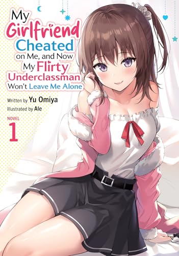 My Girlfriend Cheated on Me, and Now My Flirty Underclassman Won't Leave Me Alone (Light Novel) Vol. 1 - Paperback