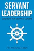 Servant Leadership: Solutions for Growing Leaders - Paperback