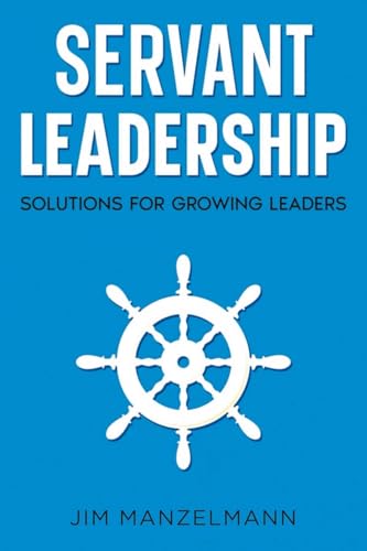 Servant Leadership: Solutions for Growing Leaders - Paperback