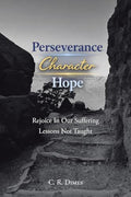 Perseverance, Character, Hope: Rejoice in Our Suffering Lessons Not Taught - Paperback