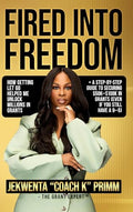Fired Into Freedom: How Getting Let Go Helped Me Unlock Millions in Grants + A Step-by-Step Guide to Securing $50K-$100K in Grants (Even If You Still - Hardcover