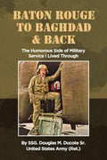 Baton Rouge to Baghdad and Back: The Humorous Side of Military Service I Lived Through - Paperback