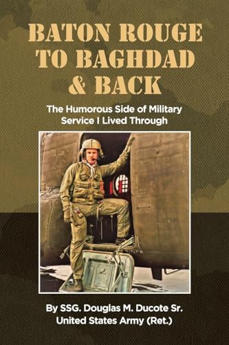 Baton Rouge to Baghdad and Back: The Humorous Side of Military Service I Lived Through - Paperback