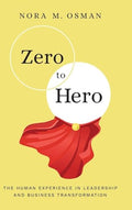 Zero to Hero: The Human Experience in Leadership and Business Transformation - Hardcover