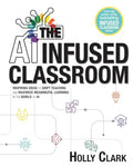 The AI Infused Classroom: Inspiring Ideas to Shift Teaching and Maximize Meaningful Learning in the World of AI - Paperback