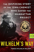 Wilhelm's Way: The Inspiring Story of the Iowa Chemist Who Saved the Manhattan Project - Paperback
