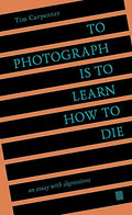 To Photograph Is to Learn How to Die: An Essay with Digressions - Paperback