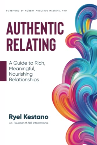 Authentic Relating: A Guide to Rich, Meaningful, Nourishing Relationships - Paperback