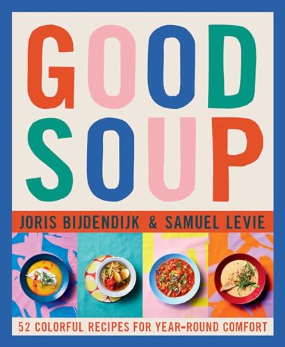 Good Soup: 52 Colorful Recipes for Year-Round Comfort (Soups and Stews Cookbook) - Hardcover