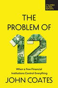 The Problem of Twelve: When a Few Financial Institutions Control Everything - Paperback