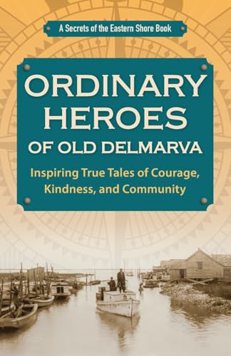 Ordinary Heroes of Old Delmarva: Inspiring True Tales of Courage, Kindness, and Community - Paperback