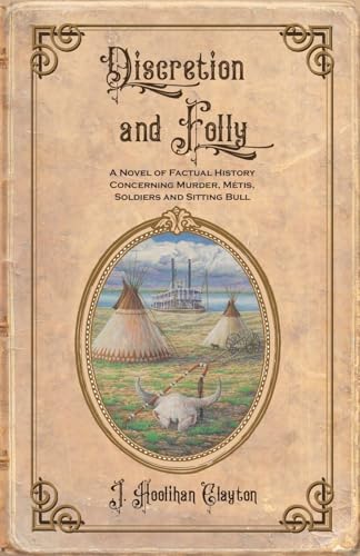 Discretion and Folly: A Novel of Factual History Concerning Murder, Metis, Soldiers and Sitting Bull - Paperback