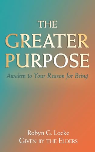 The Greater Purpose: Awaken to Your Reason for Being - Paperback