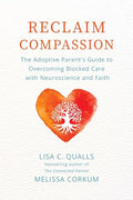 Reclaim Compassion: The Adoptive Parent's Guide to Overcoming Blocked Care with Neuroscience and Faith - Paperback