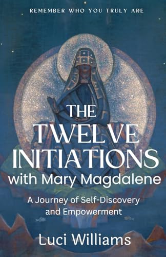 The Twelve Initiations with Mary Magdalene: A Journey of Self-Discovery and Empowerment - Paperback