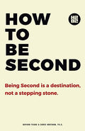How to be Second: Being Second is a Destination, not a Stepping Stone - Paperback