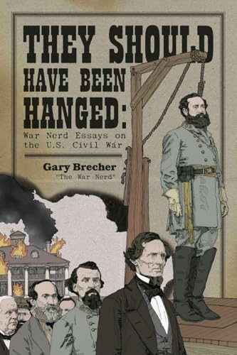 They Should Have Been Hanged: War Nerd Essays on the U.S. Civil War - Paperback