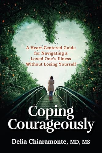 Coping Courageously: A Heart-Centered Guide for Navigating a Loved One's Illness Without Losing Yourself - Paperback