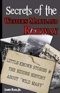 Secrets of the Western Maryland Railway: Little-Known Stories & Hidden History About "Wild Mary" - Paperback