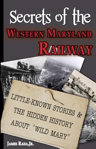 Secrets of the Western Maryland Railway: Little-Known Stories & Hidden History About "Wild Mary" - Paperback