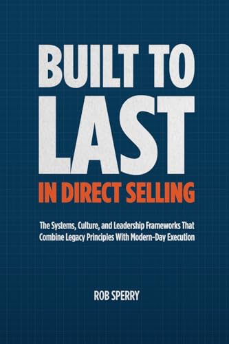 Built to Last in Direct Selling: The Systems, Culture, and Leadership Frameworks That Combine Legacy Principles With Modern-Day Exectution - Paperback