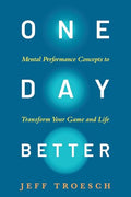 One Day Better: Mental Performance Concepts to Transform Your Game and Life - Hardcover