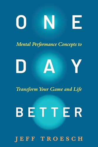 One Day Better: Mental Performance Concepts to Transform Your Game and Life - Hardcover
