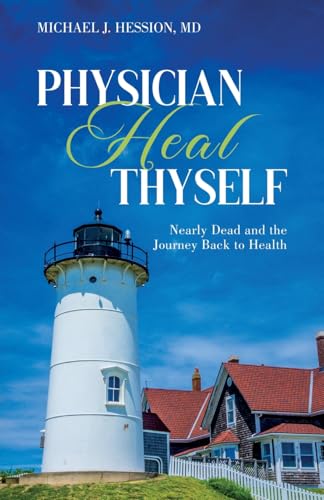 Physician Heal Thyself: Nearly Dead and the Journey Back to Health - Paperback